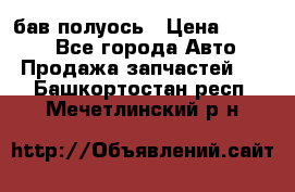  Baw бав полуось › Цена ­ 1 800 - Все города Авто » Продажа запчастей   . Башкортостан респ.,Мечетлинский р-н